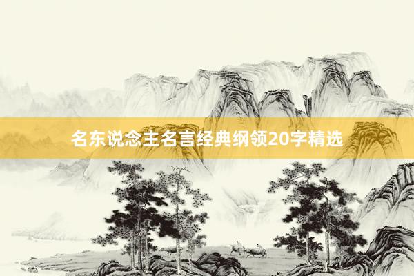名东说念主名言经典纲领20字精选