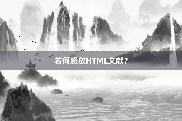 若何怒放HTML文献？